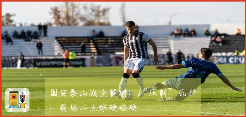国安泰山战全解析：“压制”瓦科，前场二点球硬碰硬