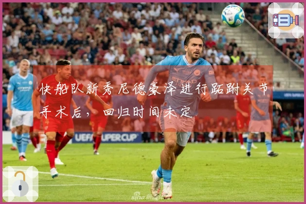 快船队新秀尼德豪泽进行跖跗关节手术后，回归时间未定